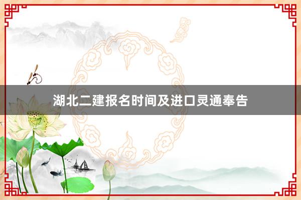 湖北二建报名时间及进口灵通奉告