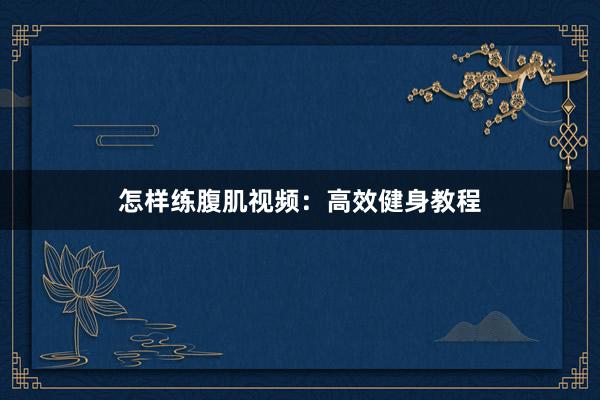 怎样练腹肌视频：高效健身教程