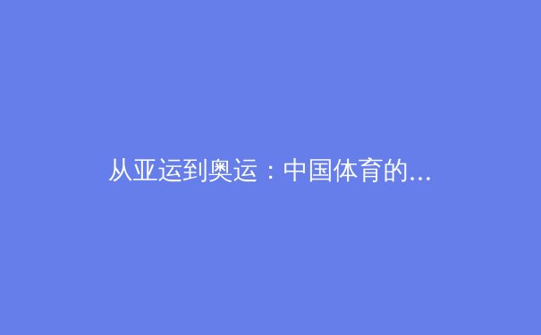 从亚运到奥运：中国体育的多元化发展与全民健身新格局 - 2